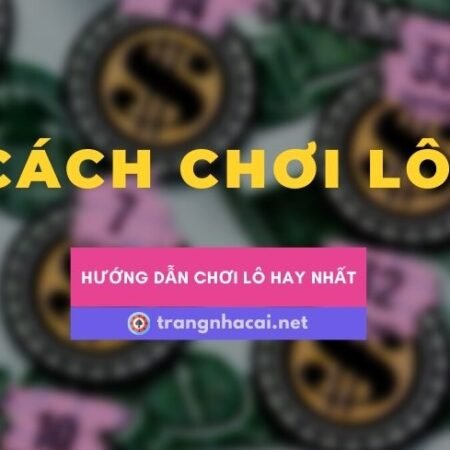 Cách chơi lô đề hiệu quả, không mất tiền