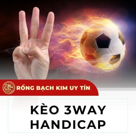 Kèo 3 way handicap là gì? Bí kíp bất bại có thể bạn chưa biết