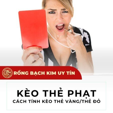 Kèo thẻ phạt là gì? Cách tính kèo thẻ phạt trong cá độ bóng đá online