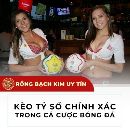 Kèo tỷ số chính xác và cách đánh
