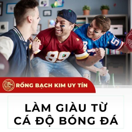 Làm giàu từ cá độ bóng đá? Chuyện thật hay đùa