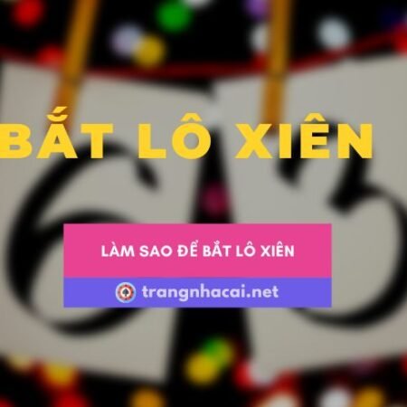 Bí quyết bắt lô xiên dễ trúng nhất