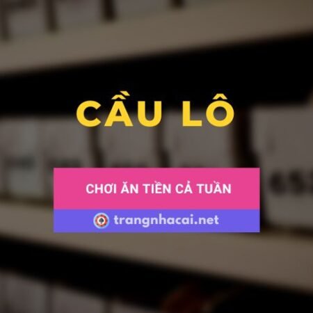 Cách chơi cầu lô chạy đều nhất ăn tiền ổn định cả tuần