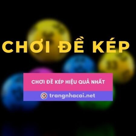 Cách chơi đề kép hiệu quả nhất để dễ ăn tiền trong lô đề