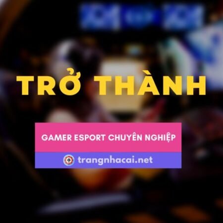 Để trở thành một game thủ chuyên nghiệp