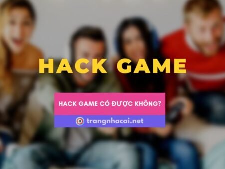 Tìm hiểu về Hack game là gì? Có nên tham gia Hack không?