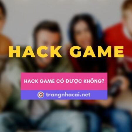 Tìm hiểu về Hack game là gì? Có nên tham gia Hack không?