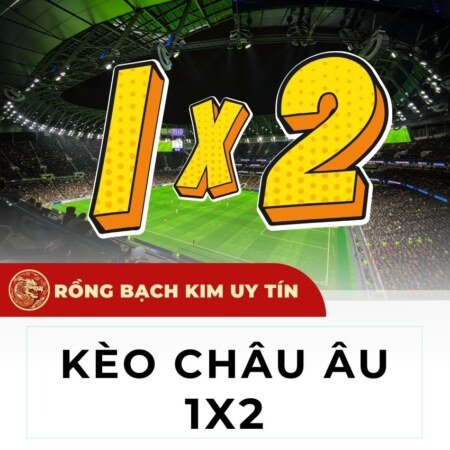 Kèo Châu Âu là gì? Bí kíp chiến thắng kèo 1×2