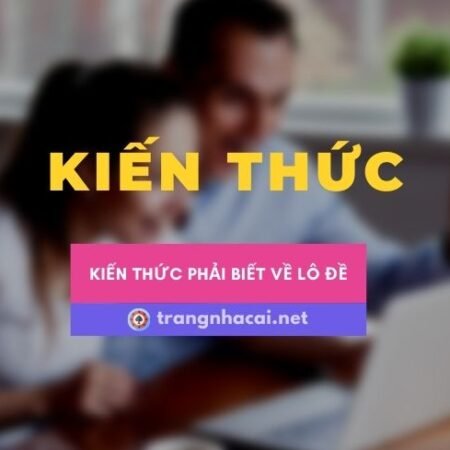 Lô đề là gì? Những kiến thức phải biết khi tham gia lô đề