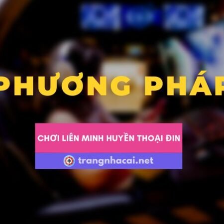 Top 8 Phương Pháp Cá Cược Liên Minh Huyền Thoại Đỉnh Cao