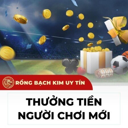 Nhà cái khuyến mãi thưởng tiền người chơi mới