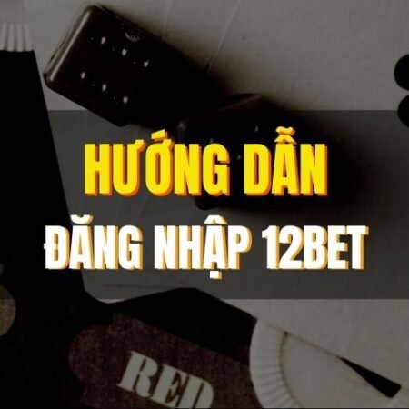 12bet đăng nhập