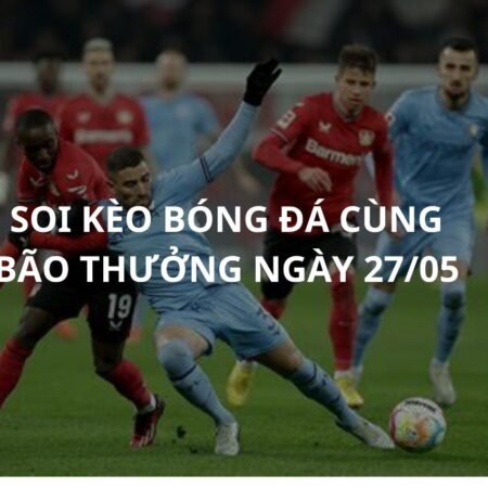 Soi kèo Bochum vs Leverkusen: 20h30 ngày 27/05