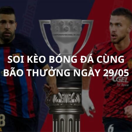 Soi kèo Barca vs Mallorca: 00h30 ngày 29/05