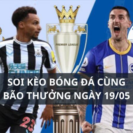 Soi kèo Newcastle vs Brighton: 01h30 ngày 19/05