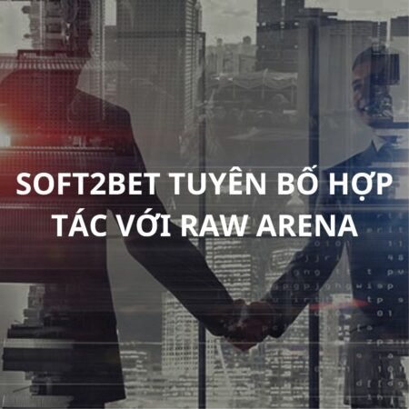 Soft2Bet tuyên bố hợp tác với Raw Arena