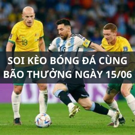 Soi kèo Argentina vs Australia: 19h00 ngày 15/06
