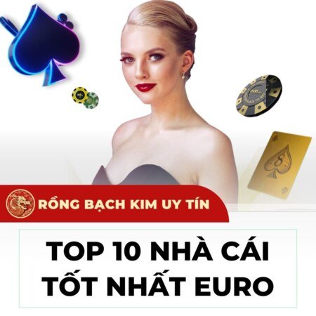 Top 10 nhà cái Châu Âu hàng đầu 2024