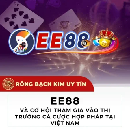 EE88 và cơ hội tham gia vào thị trường cá cược hợp pháp tại Việt Nam